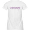 Women-s fitted T-Shirt, "a friend with weed...", back print - Damen Premium Organic Shirt-3
